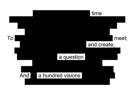 An example of blackout poetry which reads, "Time to meet and create a question and a hundred visions."